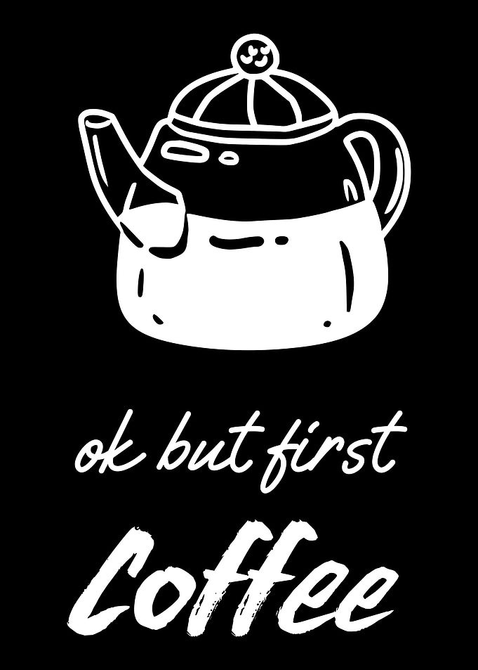 Ok but first Coffee