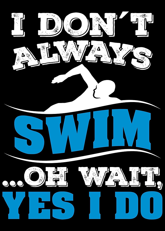 I dont always swim