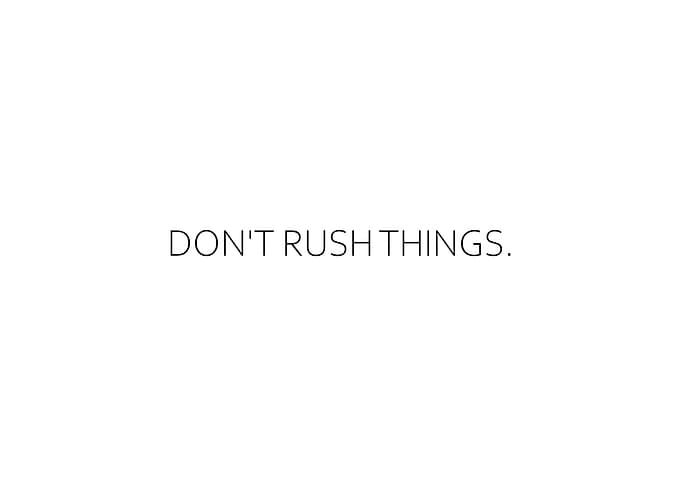 Dont Rush Things