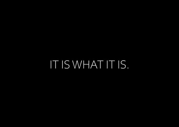 It Is What It Is