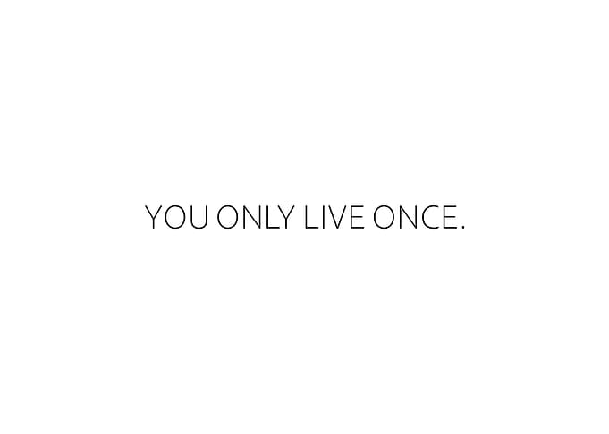 You Only Live Once
