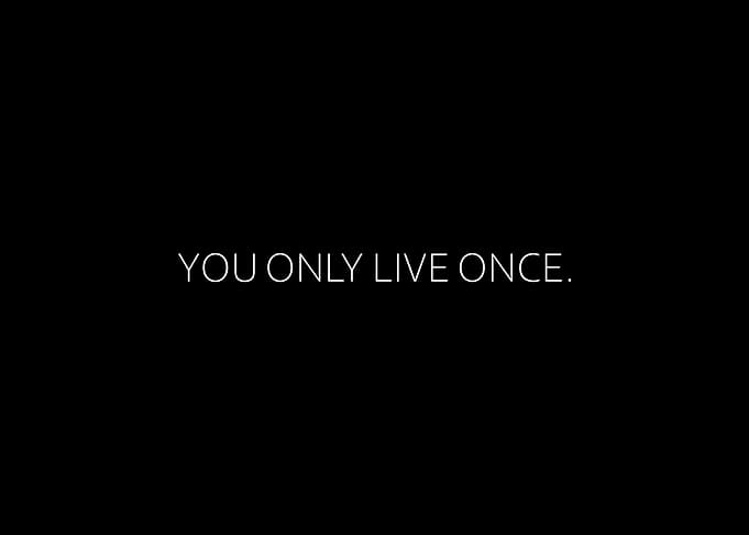 You Only Live Once