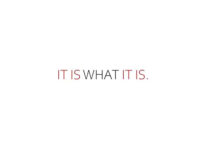 It Is What It Is