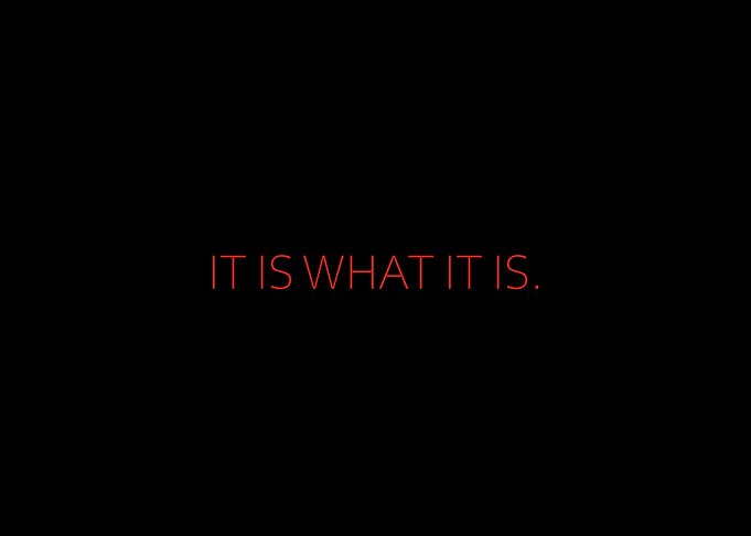 It Is What It Is