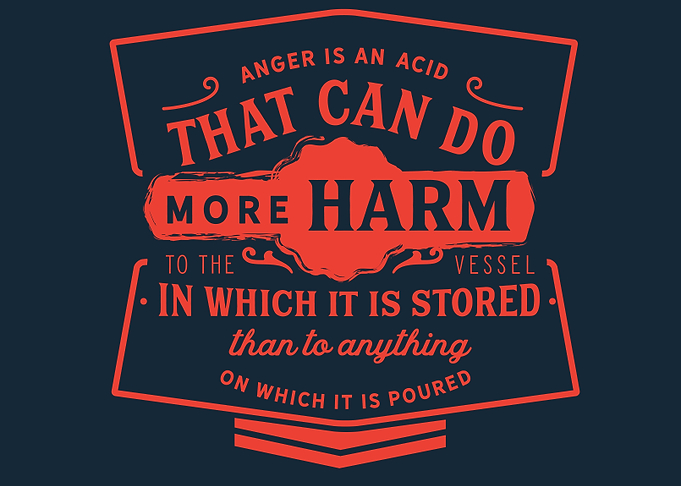 Anger is an acid that can