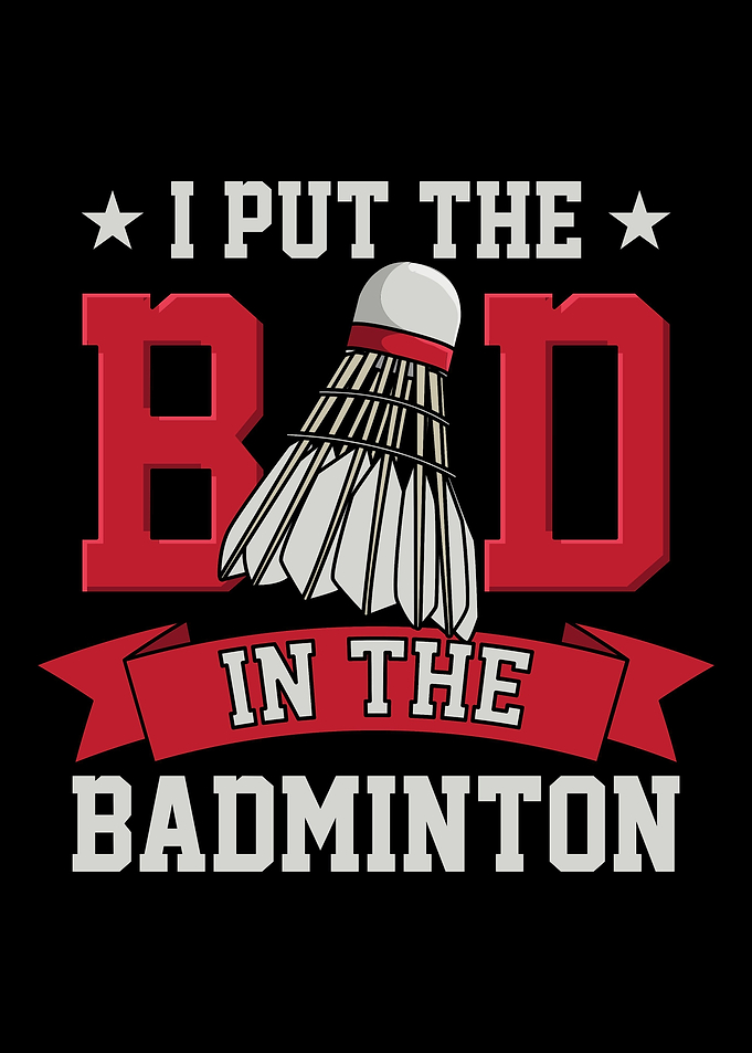 I Put The Bad In Badminton
