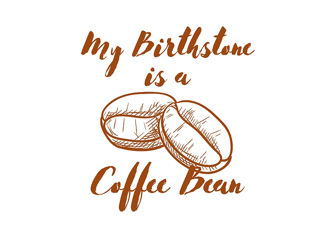 My Birthstone Is A Coffee