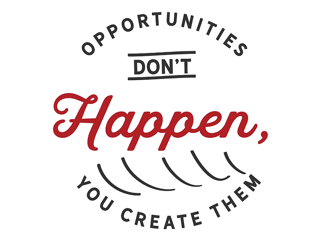 Opportunities dont happen