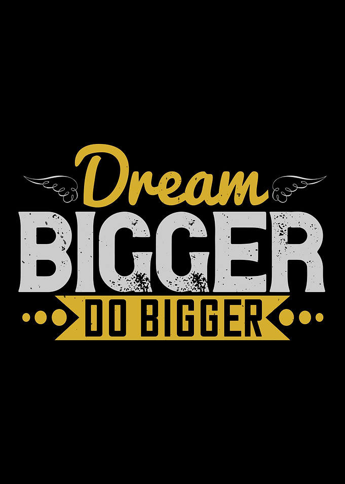 Dream bigger Do bigger