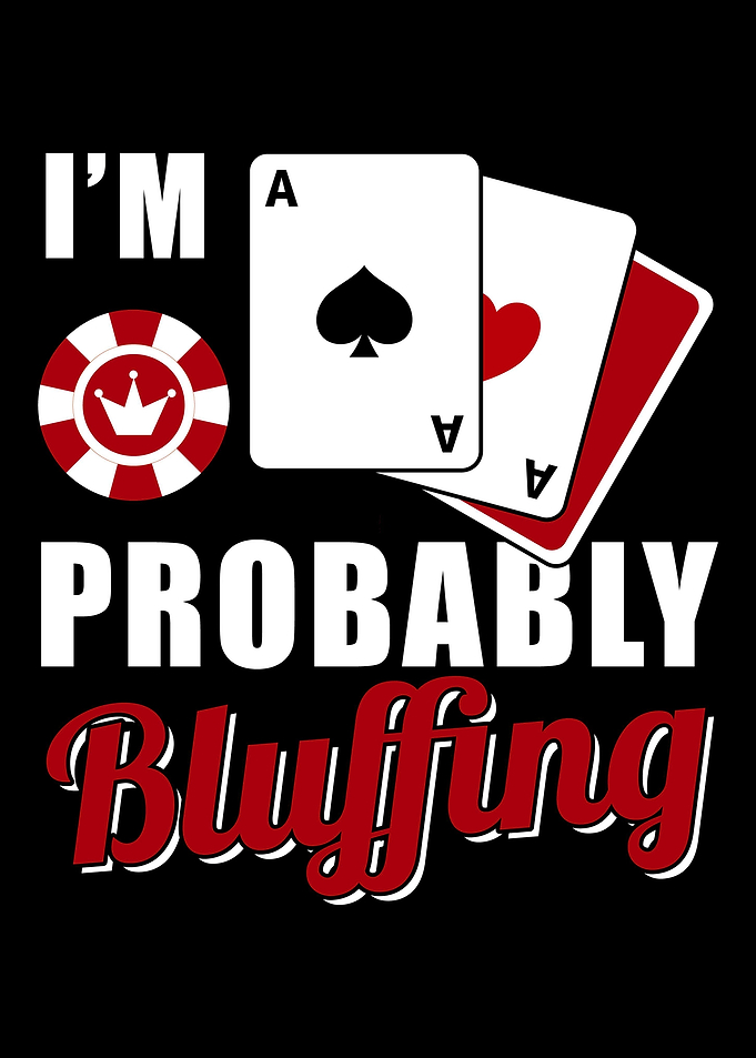 Im Probably Bluffing Po