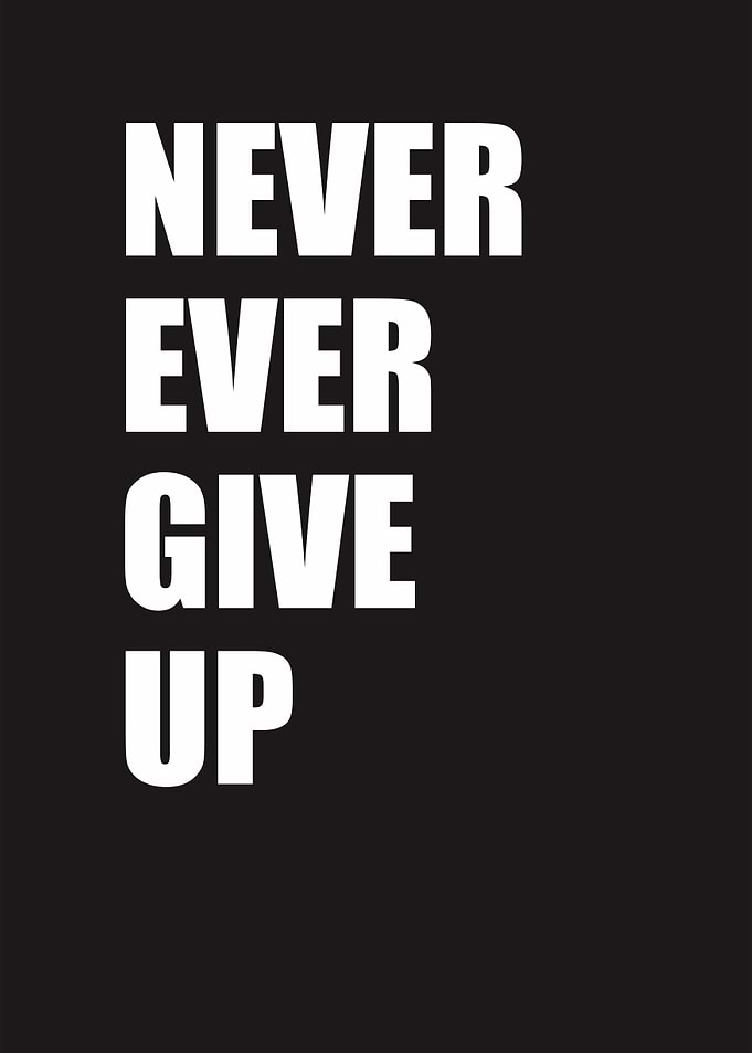 NEVER EVER GIVE UP