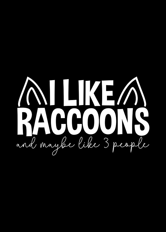 I Like Raccoons And Maybe
