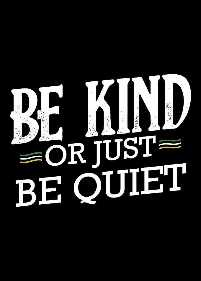Be Kind Or Just Be Quiet A