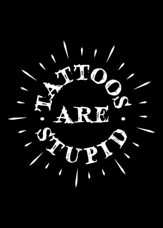 Tattoos Are Stupid