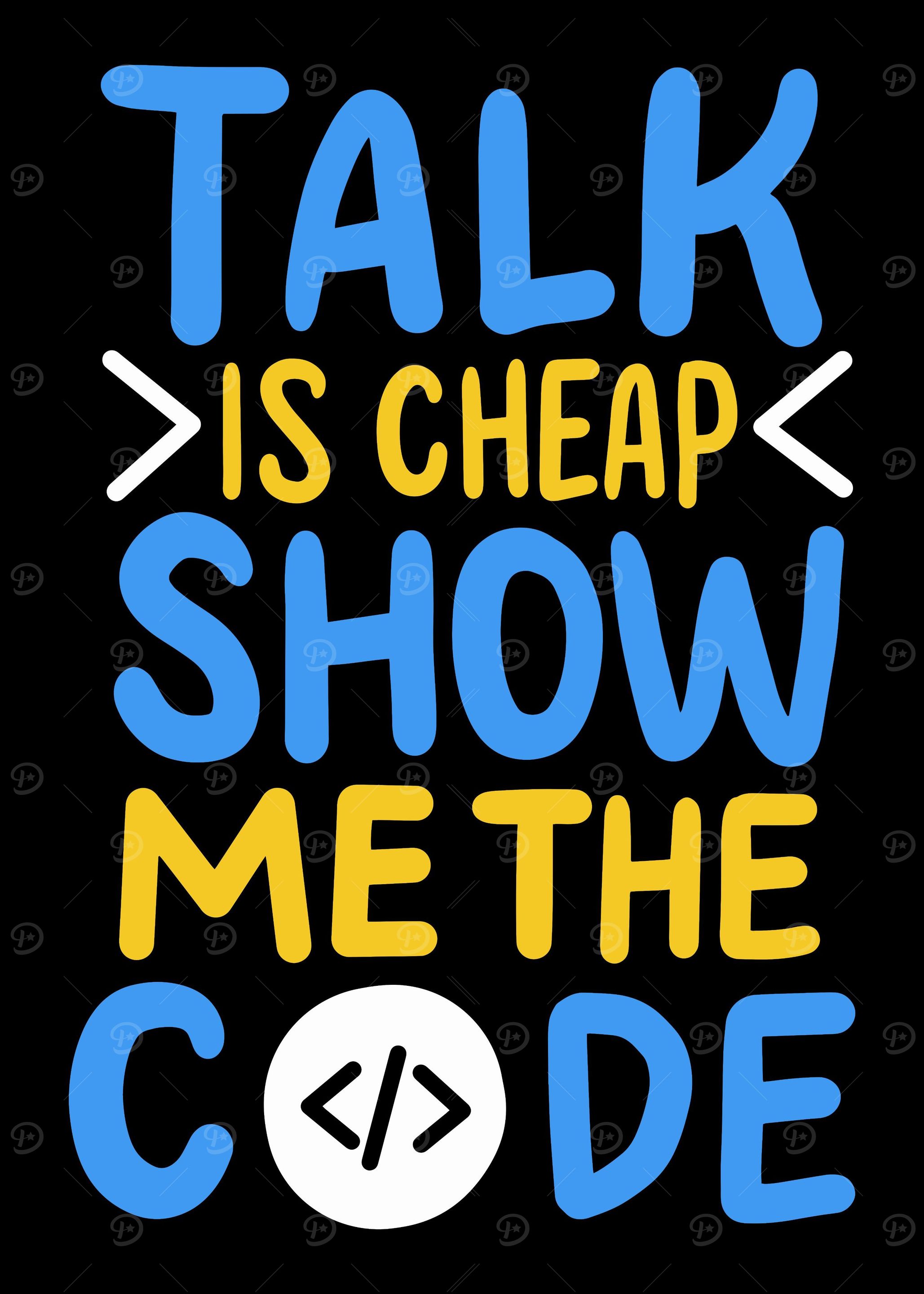 Talk Is Cheap Show Me The