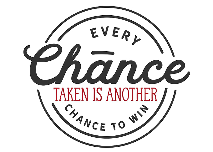 Every chance taken
