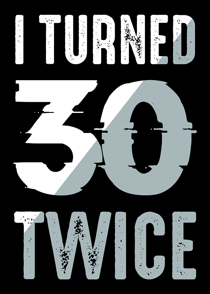 I Turned 30 Twice 60 Years