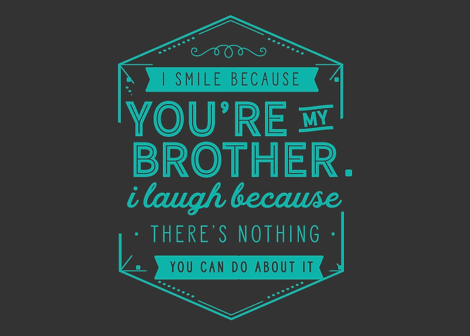 because youre my brother