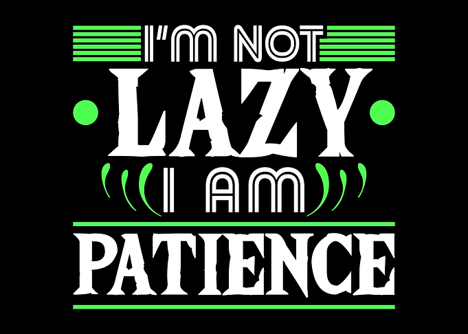 Im Not Lazy Im Patience