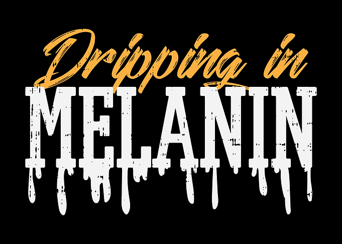 Dripping In Melanin