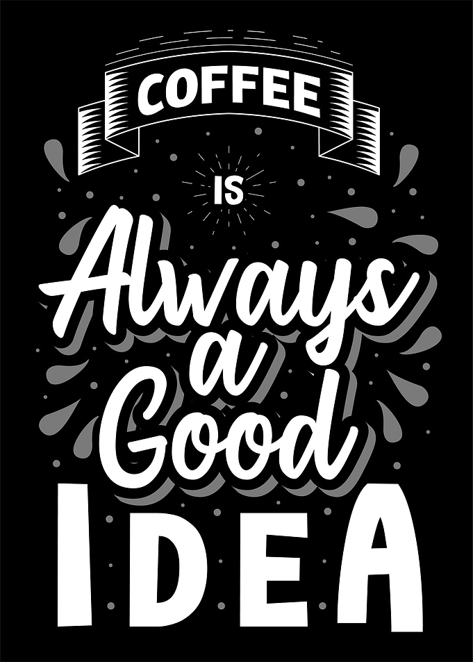Coffee Always Good Idea