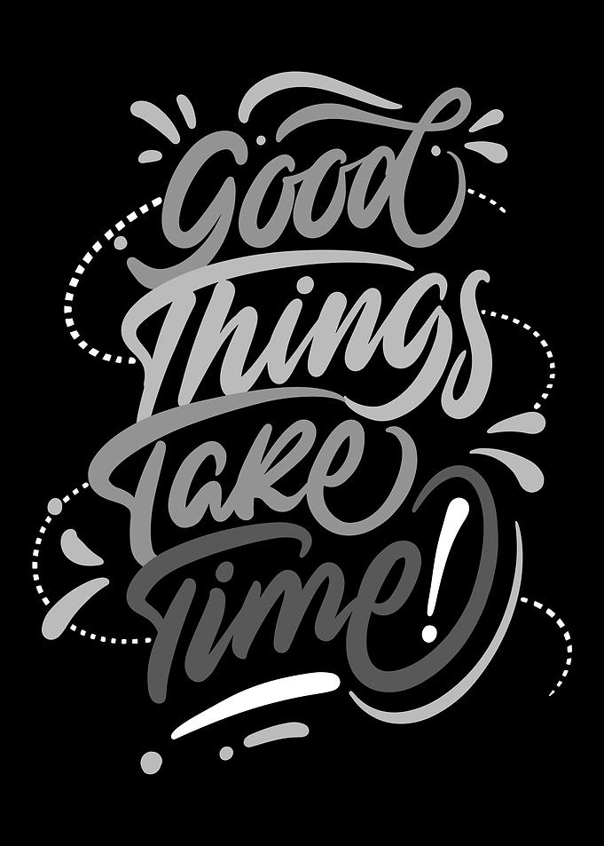 Good Things Take Time