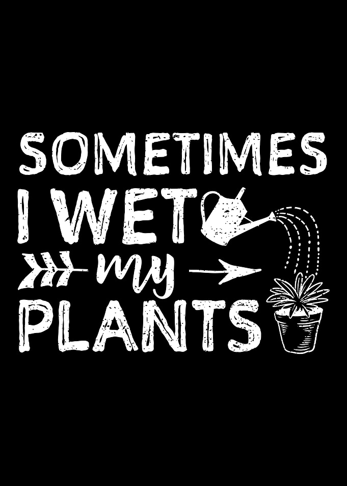 Sometimes I Wet My Plants