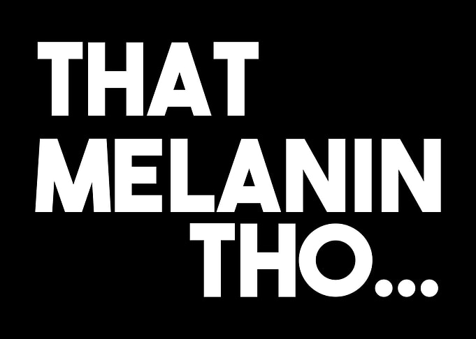 That Melanin Tho