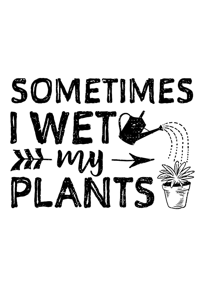 Sometimes I Wet My Plants