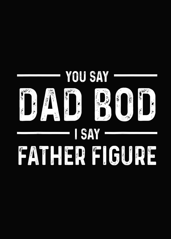 Mens Fathers Day You Say