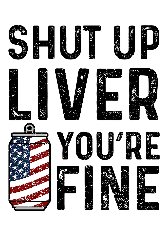 Shut Up Liver Youre Fine