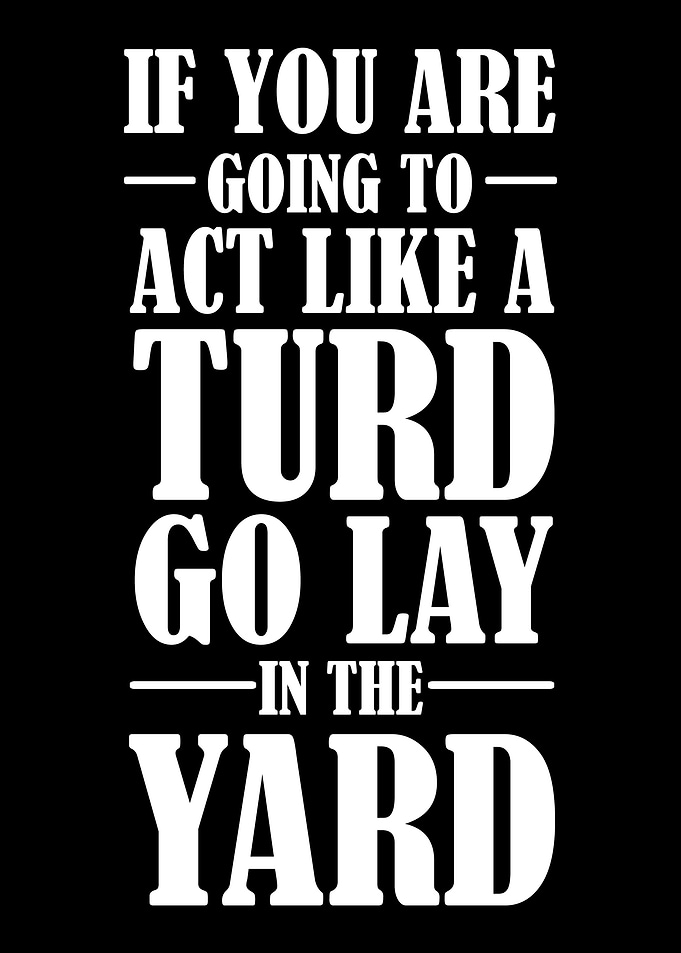 Act like a turd