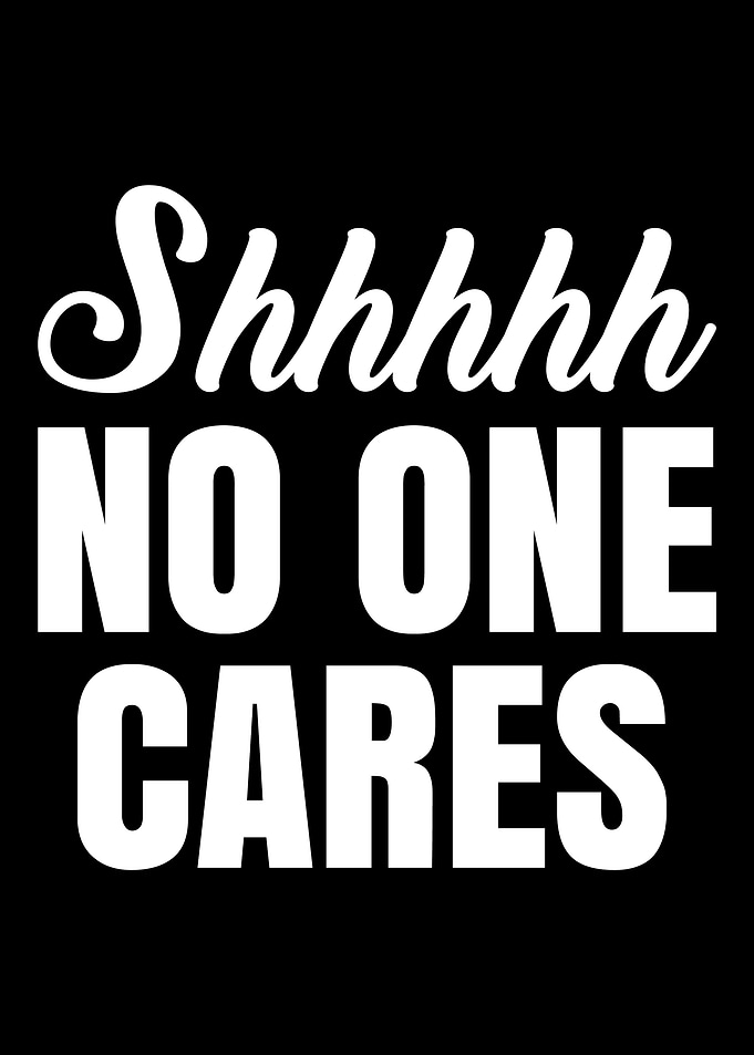 Shhhhh no one cares