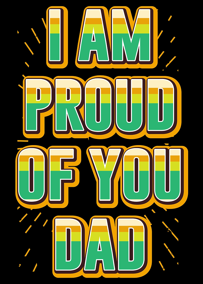 I Am proud of you Dad