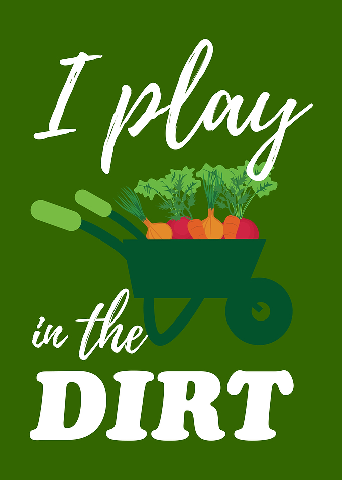 I Play In The Dirt Garden