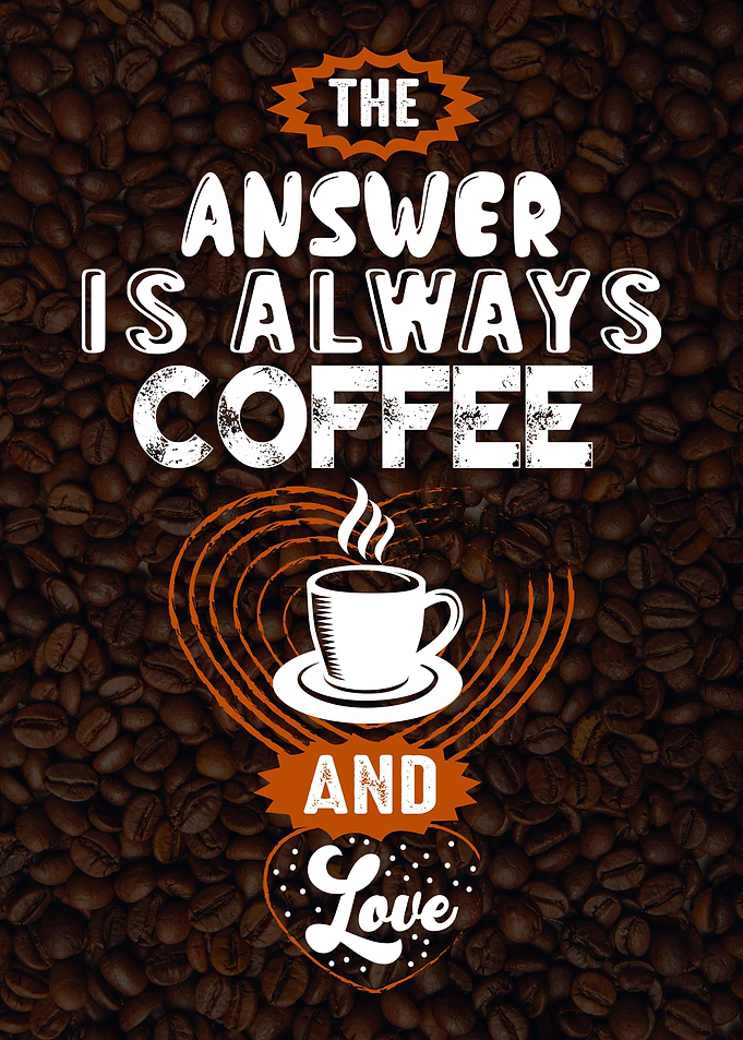 Answer is always Coffee