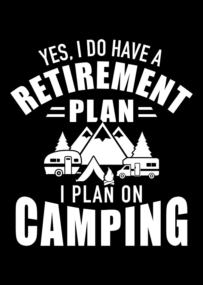 I plan on camping retireme