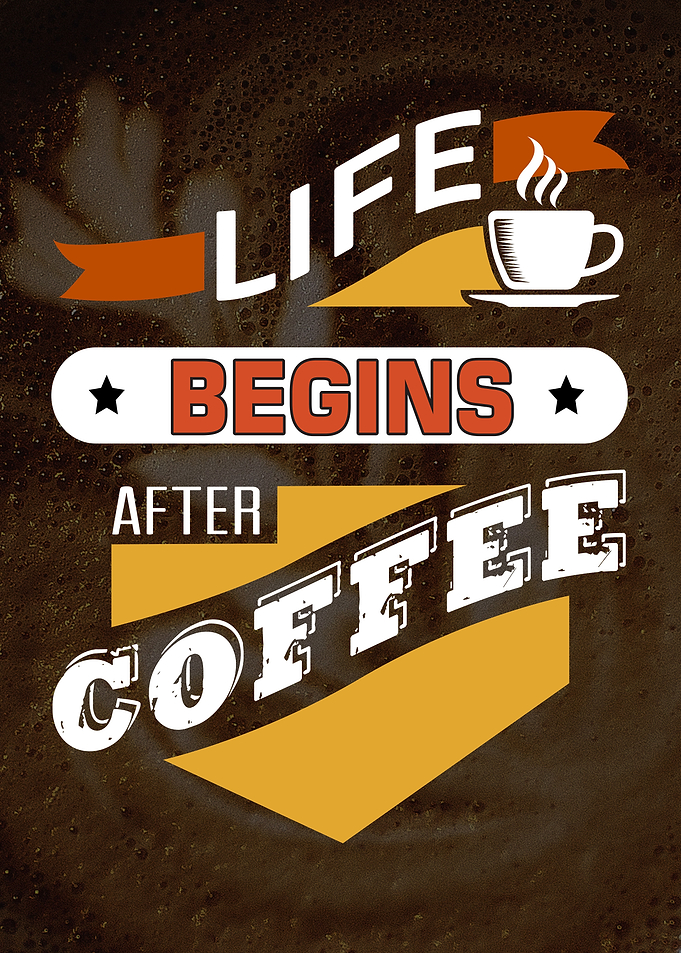 Life begins after Coffee