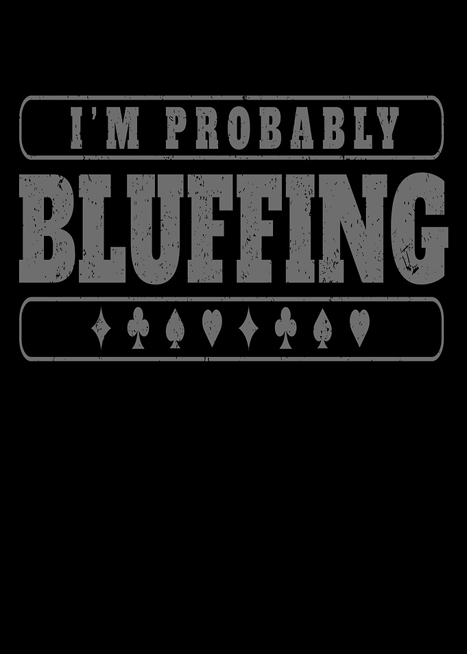 Im Probably Bluffing