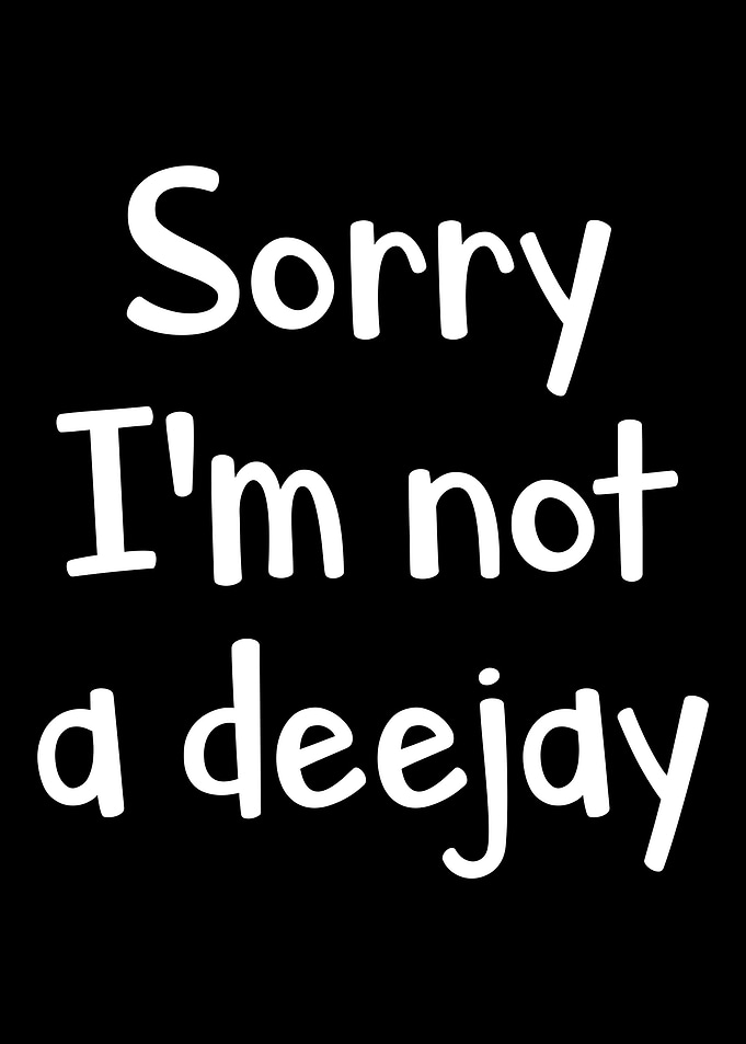 Sorry IM Not A Deejay
