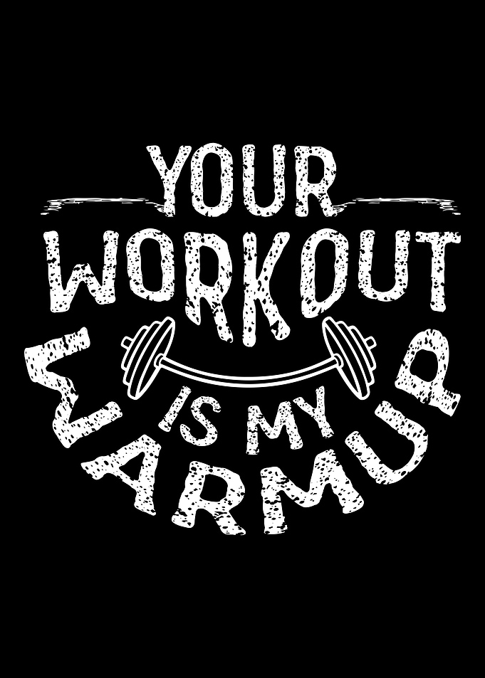 Your workout is my warmup