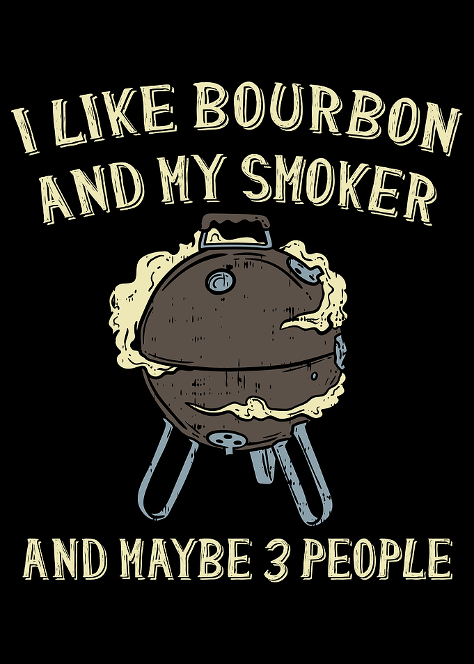 Like Bourbon And My Smoker