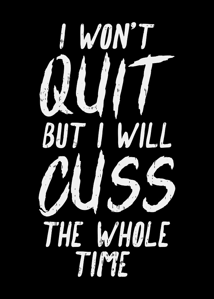 Wont Quit But Cuss