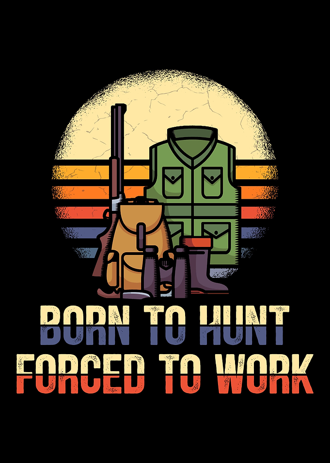 Born to hunt forced to wor