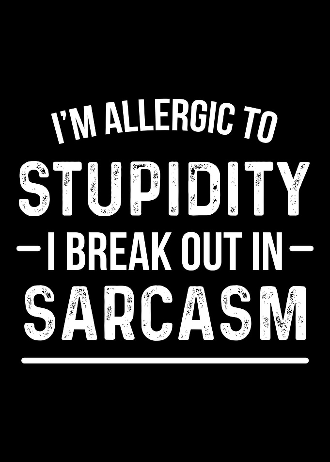 Allergic to stupidity sarc