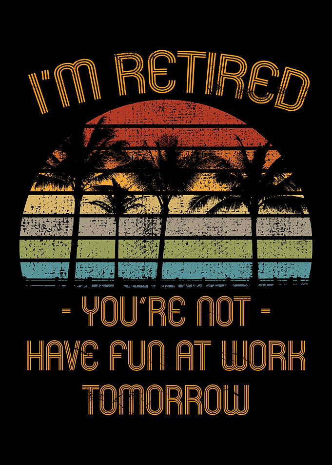 Im Retired Youre Not