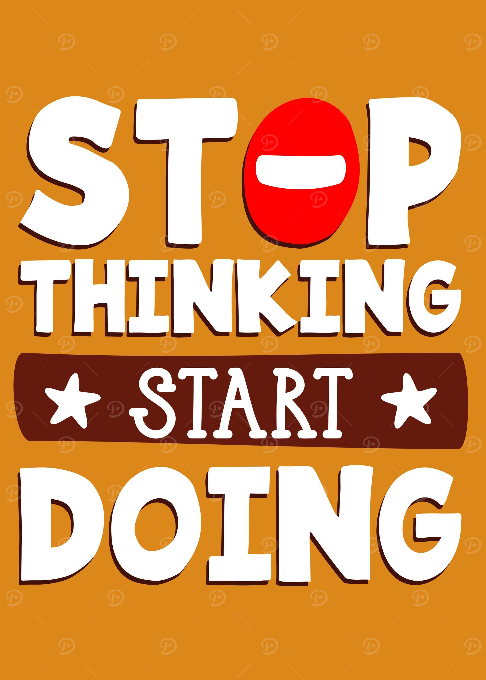 Stop thinking start doing