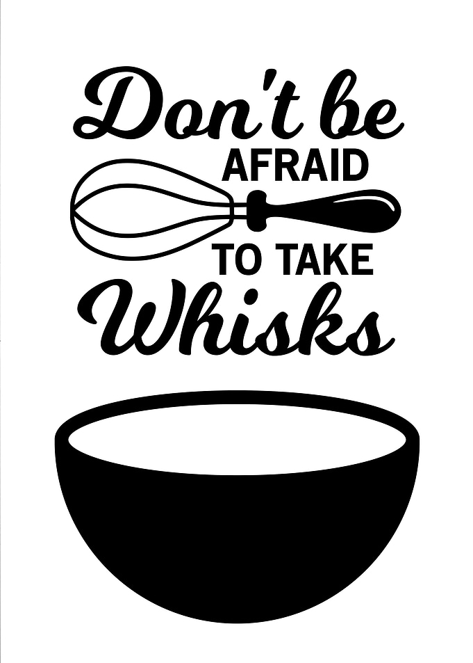 DONT BE AFRAID WHISKS