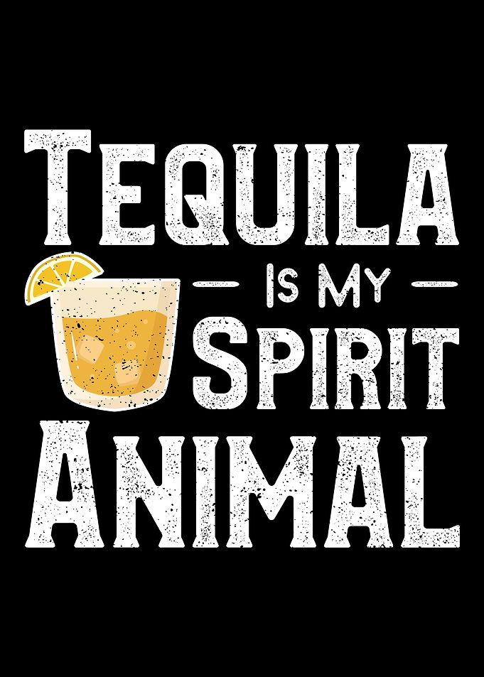 Tequila Is My Spirit Anima