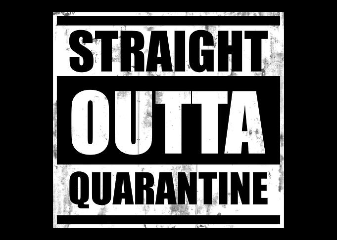 Straight outta quarantine
